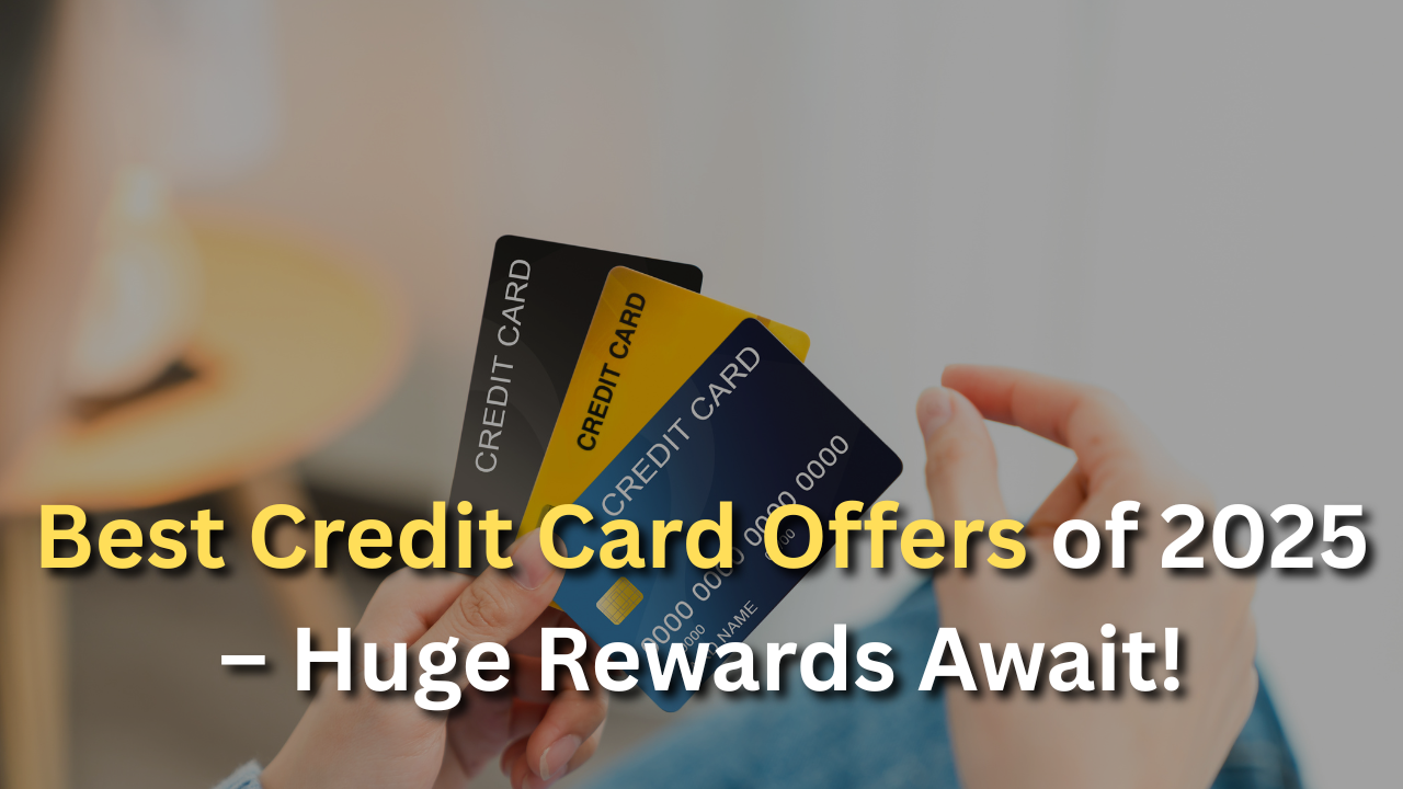 Best Credit Card Offers of 2025 – Huge Rewards Await!
