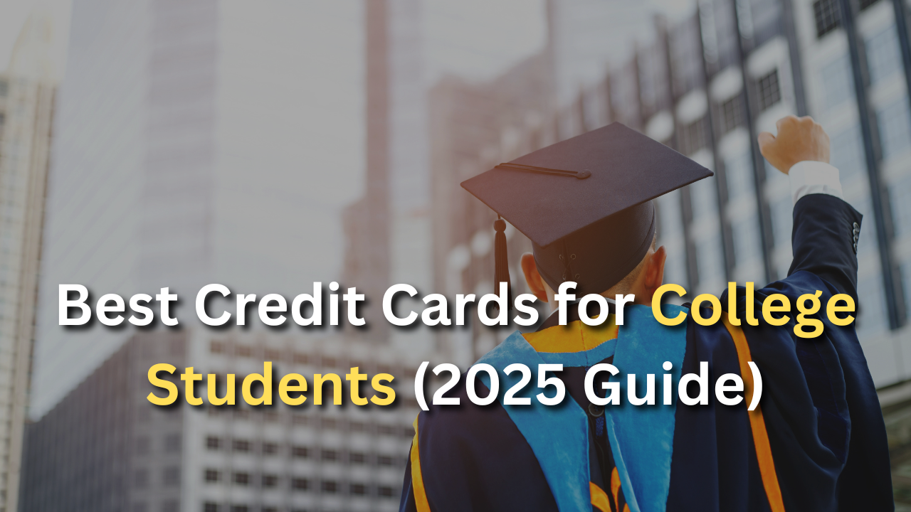 Best Credit Cards for College Students (2025 Guide)